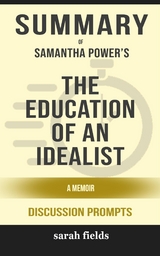 Summary of Samantha Power's The Education of an Idealist: A Memoir: Discussion prompts - Sarah Fields