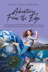 Adventures From the Edge: How a Quintessential Wife and Mother Morphed into a Free and Independent Warrior Marching Through Life with Awe and Wonder - Carol Vance Edwards