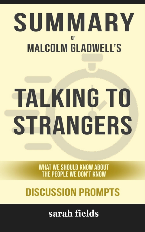 Summary of Malcolm Gladwell's Talking to Strangers: What we should know about people we don’t know: Discussion Prompts - Sarah Fields