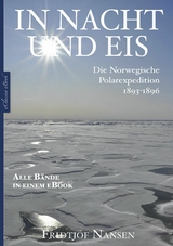 Fridtjof Nansen: In Nacht und Eis – Die Norwegische Polarexpedition 1893–1896 | Alle Bände in einem eBook - Fridtjof Nansen