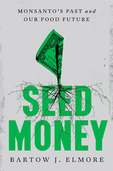 Seed Money: Monsanto's Past and Our Food Future - Bartow J. Elmore