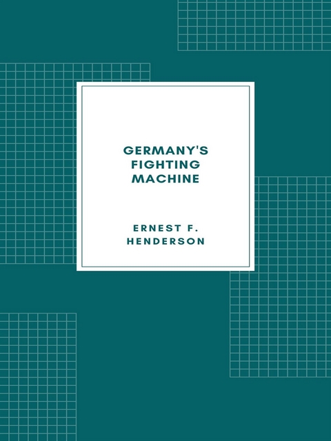 Germany's Fighting Machine (Illustrated) - Ernest F. Henderson