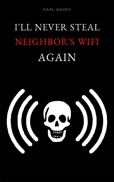 I'll Never Steal Neighbor's Wifi Again - Carl Soucy