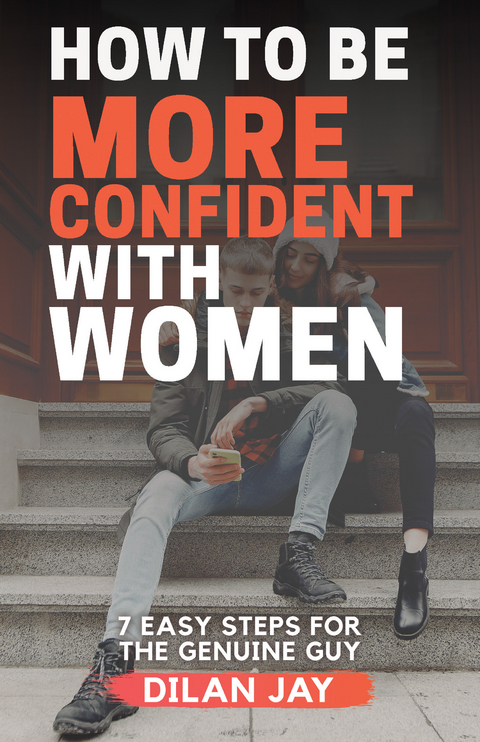 How to Be More Confident with Women - Dilan Jay