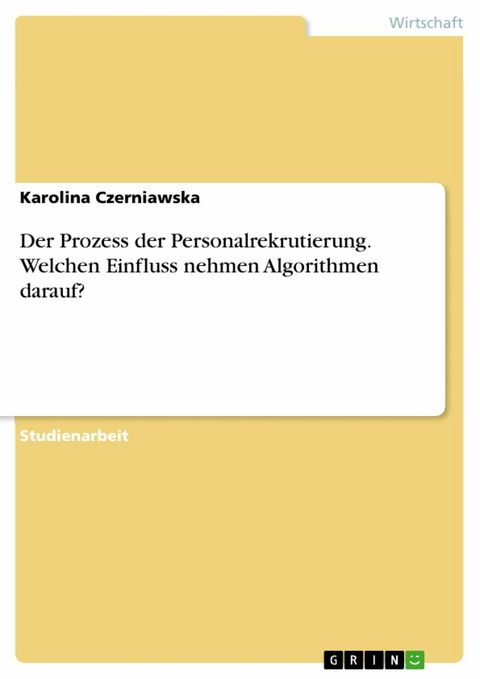 Der Prozess der Personalrekrutierung. Welchen Einfluss nehmen Algorithmen darauf? - Karolina Czerniawska