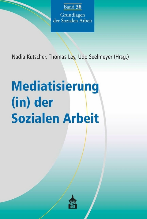 Mediatisierung (in) der Sozialen Arbeit - 