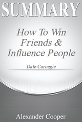 Summary of How to Win Friends and Influence People - Alexander Cooper