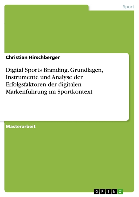 Digital Sports Branding. Grundlagen, Instrumente und Analyse der Erfolgsfaktoren der digitalen Markenführung im Sportkontext - Christian Hirschberger