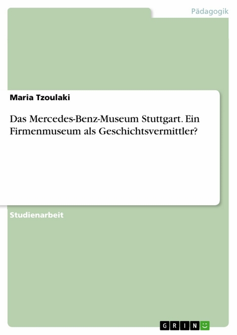 Das Mercedes-Benz-Museum Stuttgart. Ein Firmenmuseum als Geschichtsvermittler? - Maria Tzoulaki