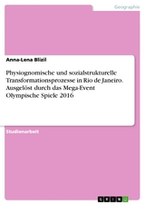 Physiognomische und sozialstrukturelle Transformationsprozesse in Rio de Janeiro. Ausgelöst durch das Mega-Event Olympische Spiele 2016 - Anna-Lena Blizil