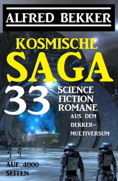 Kosmische Saga - 33 Science Fiction Romane aus dem Bekker-Multiversum auf 4000 Seiten - Alfred Bekker