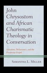 John Chrysostom and African Charismatic Theology in Conversation -  Samantha L. Miller