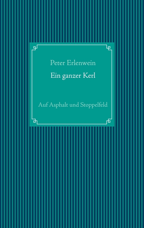 Ein ganzer Kerl - Peter Erlenwein