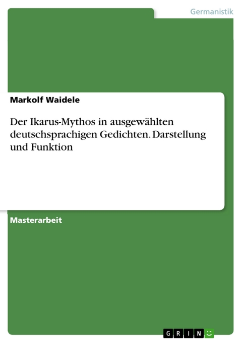 Der Ikarus-Mythos in ausgewählten deutschsprachigen Gedichten. Darstellung und Funktion - Markolf Waidele