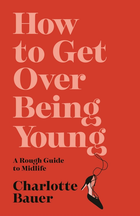 How to Get Over Being Young -  Charlotte Bauer