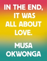 In The End, It Was All About Love -  Musa Okwonga