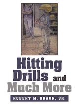 Hitting Drills and Much More - Robert M. Braun Sr.