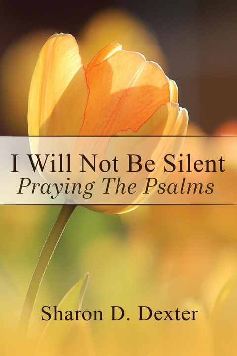 I Will Not Be Silent : Praying the Psalms -  Sharon D. Dexter