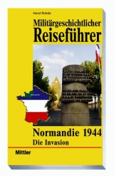 Militärgeschichtlicher Reiseführer Normandie 1944 - Rohde, Horst