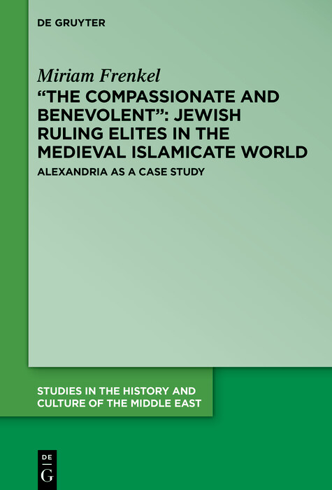'The Compassionate and Benevolent': Jewish Ruling Elites in the Medieval Islamicate World -  Miriam Frenkel