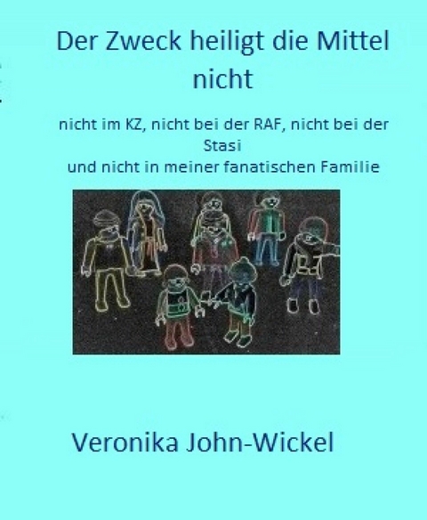 Der Zweck heiligt die Mittel nicht - Veronika John-Wickel