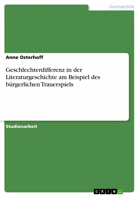 Geschlechterdifferenz in der Literaturgeschichte am Beispiel des bürgerlichen Trauerspiels - Anne Osterhoff