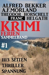 Krimi Ferien Sammelband #1 - 1113 Seiten Thriller Spannung - Alfred Bekker, A. F. Morland, Theodor Horschelt, Franc Helgath