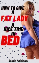 Get the Best Out of F*cking a Fat Lady - Jessie Addison
