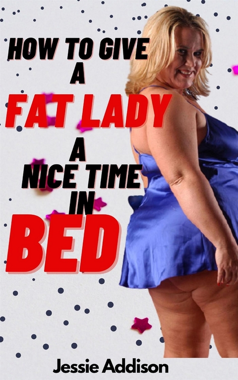 Get the Best Out of F*cking a Fat Lady - Jessie Addison