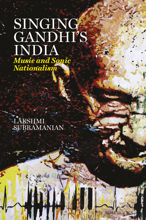 Singing Gandhi's India - Music and Sonic Nationalism -  Lakshmi Subramanian