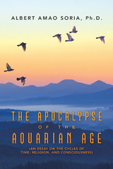 The Apocalypse of the Aquarian Age - Albert Amao Soria Ph.D.