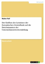 Der Einfluss des Leitzinses der Europäischen Zentralbank auf die Determinanten der Unternehmenswertermittlung - Ruben Ruf