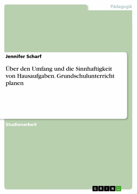 Über den Umfang und die Sinnhaftigkeit von Hausaufgaben. Grundschulunterricht planen - Jennifer Scharf