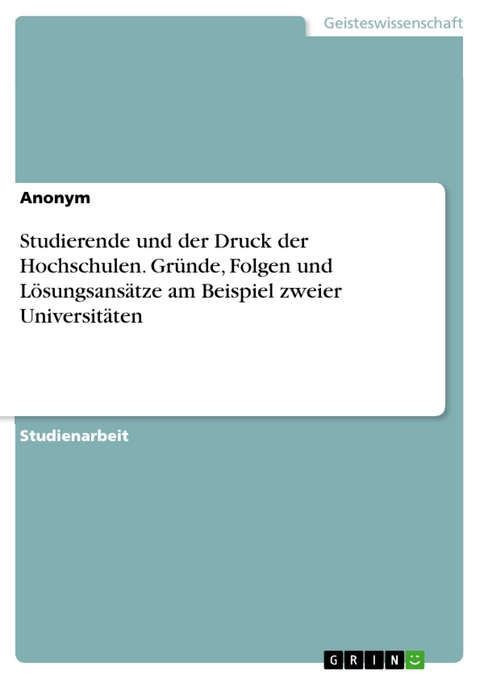 Studierende und der Druck der Hochschulen. Gründe, Folgen und Lösungsansätze am Beispiel zweier Universitäten