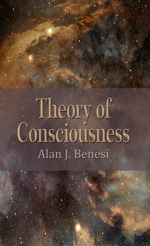 Theory of Consciousness -  Alan J. Benesi