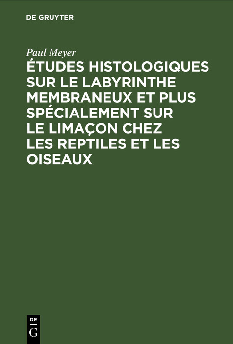 Études histologiques sur le labyrinthe membraneux et plus spécialement sur le limaçon chez les reptiles et les oiseaux - Paul Meyer