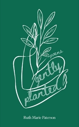 Gently Planted -  Ruth Marie Paterson