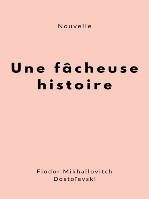 Une fâcheuse histoire - Fiodor Mikhaïlovitch Dostoïevski