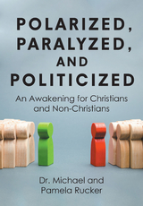 Polarized, Paralyzed, and Politicized - Dr. Michael Rucker, Pamela Rucker