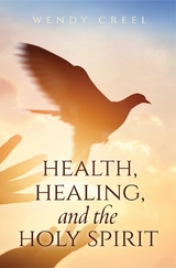 Health, Healing, and the Holy Spirit -  Wendy Creel
