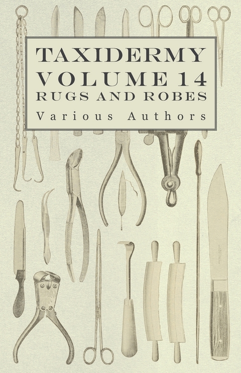 Taxidermy Vol. 14 Rugs and Robes - The Preparation and Mounting of Animals for Rugs and Robes -  Various