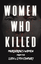 Women Who Killed - Murderous Women from the 18th & 19th Century -  Various