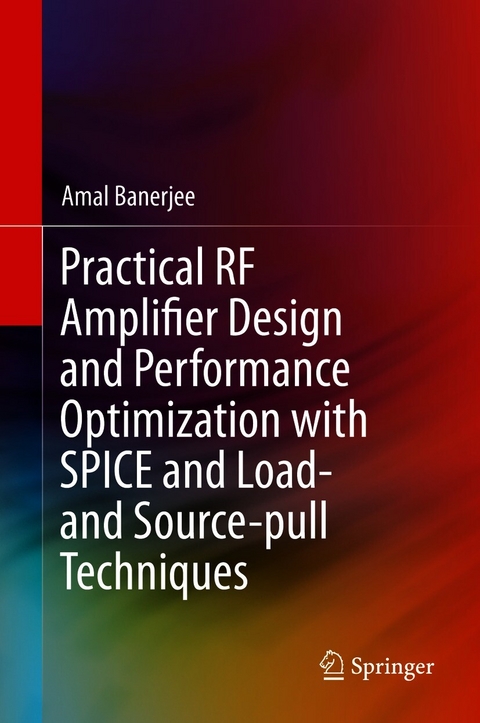 Practical RF Amplifier Design and Performance Optimization with SPICE and Load- and Source-pull Techniques - Amal Banerjee