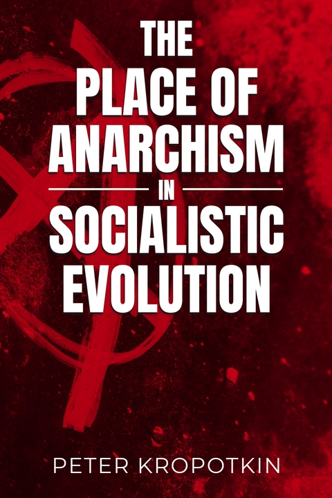 Place of Anarchism in Socialistic Evolution -  Peter Kropotkin