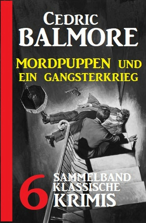 Mordpuppen und ein Gangsterkrieg: 6 klassische Krimis -  Cedric Balmore