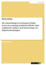 Die Entwicklung von European Public Sector Accounting Standards (EPSAS). Eine empirische Analyse und Auswertung von Expertenmeinungen - Kevin Lorenz