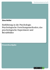 Einführung in die Psychologie. Psychologische Forschungsmethoden, das psychologische Experiment und Berufsbilder - Sina Heller