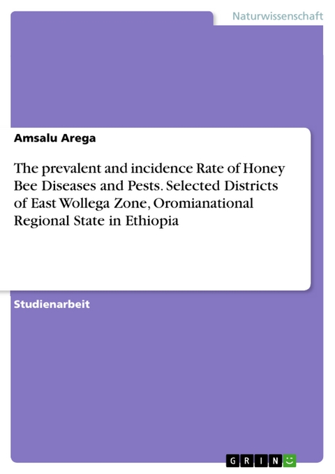 The prevalent and incidence Rate of Honey Bee Diseases and Pests. Selected Districts of East Wollega Zone, Oromianational Regional State in Ethiopia - Amsalu Arega