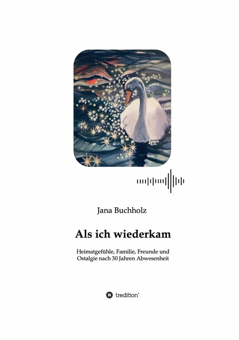 Als ich wiederkam - Heimatgefühle, Familie, Freunde und Ostalgie nach 30 Jahren Abwesenheit - Jana Buchholz