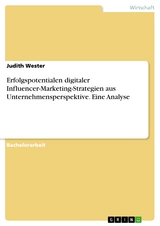 Erfolgspotentialen digitaler Influencer-Marketing-Strategien aus Unternehmensperspektive. Eine Analyse - Judith Wester